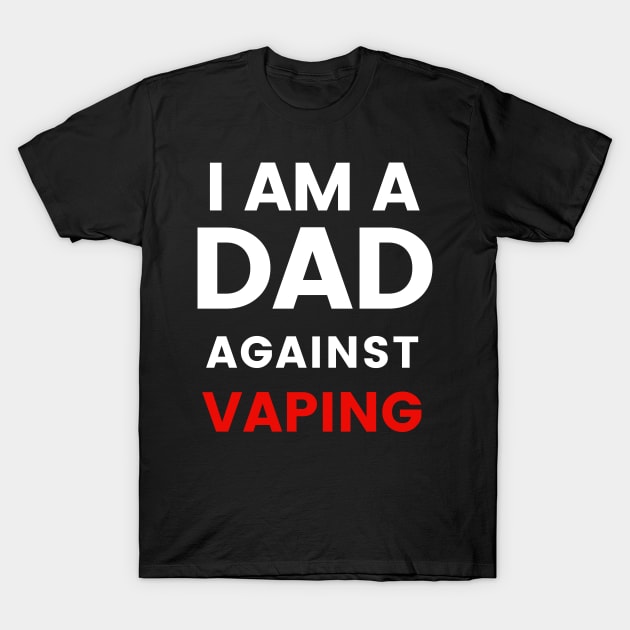 I am a DAD against VAPING Tshirt T-Shirt by Tee Shop